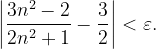 \dpi{120} \left | \frac{3n^{2}-2}{2n^{2}+1} -\frac{3}{2}\right |<\varepsilon .